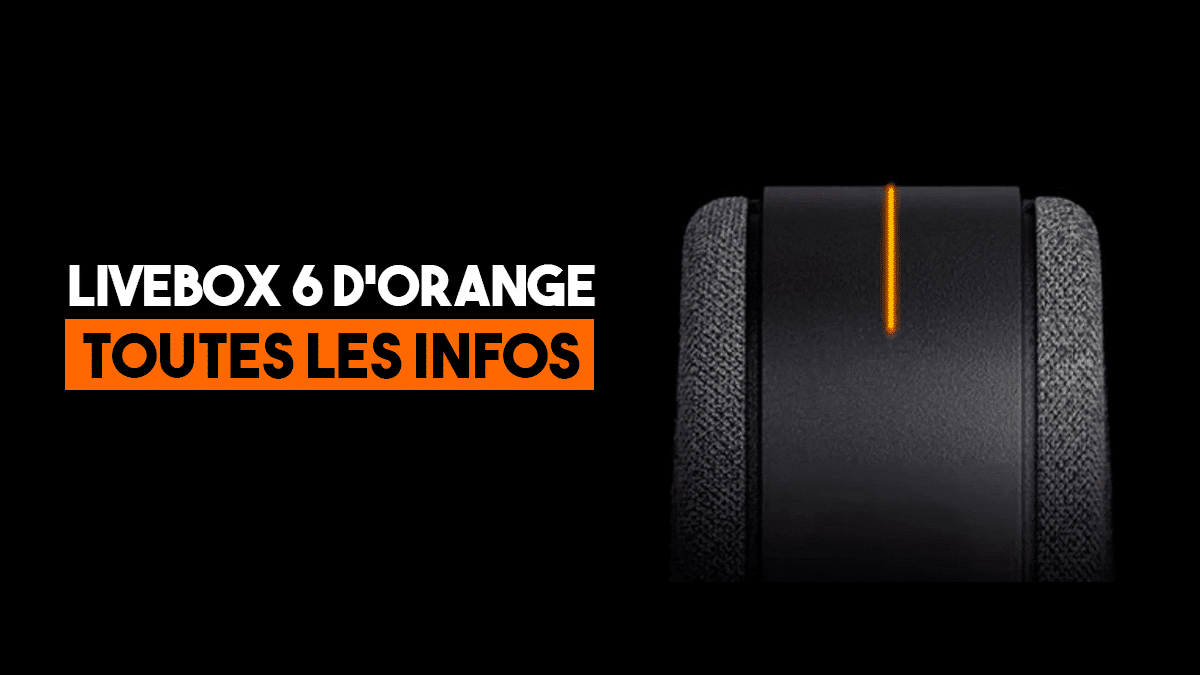 Tout savoir sur la Livebox 6, nouvelle box d'Orange compatible